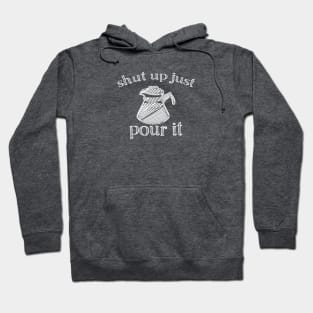 Shut Up Just Pour It Hoodie